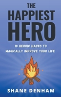 The Happiest Hero: 10 Heroic Hacks to Magically Improve Your Life B0BYPFKS4V Book Cover