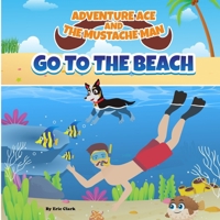 Adventure Ace and the Mustache Man: Go To The Beach (Adventure Ace and the Mustache Man - Outdoor Series 1) B0CQLGB7SS Book Cover
