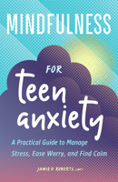 Mindfulness for Teen Anxiety: A Practical Guide to Manage Stress, Ease Worry, and Find Calm 1638783829 Book Cover
