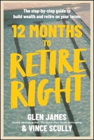 12 Months to Retire Right: The Step-by-Step Guide to Build Wealth and Retire on Your Terms 1394445857 Book Cover