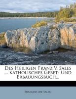 Des Heiligen Franz V. Sales ... Katholisches Gebet- Und Erbauungsbuch... 1275146066 Book Cover