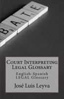 Court Interpreting Legal Glossary: English-Spanish LEGAL Glossary 1729611710 Book Cover