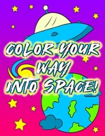 Color Your Way Into Space: Children's Activity Coloring Outer Space Themed Books For Kids, Kindergarten And Elementary / Children's Coloring Books ... And Kids Dreaming Of Being An Astronaut Book B087RG9CSM Book Cover