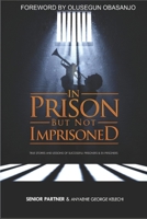 IN PRISON BUT NOT IMPRISONED: TRUE STORIES AND LESSONS OF SUCCESSFUL PRISONERS AND EX-PRISONERS B088GKF1HF Book Cover