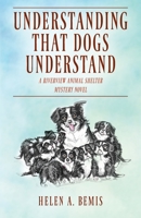 Understanding That Dogs Understand: A Riverview Animal Shelter Mystery Novel 1977236383 Book Cover