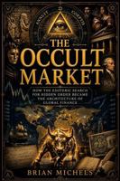 THE OCCULT MARKET: How the Esoteric Search for Hidden Order Became the Architecture of Global Finance B0HFM6XYYY Book Cover