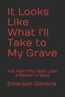 It Looks Like What I'll Take to My Grave: Viet Nam Fifty Years Later a Memoir in Verse B08NF34CNF Book Cover