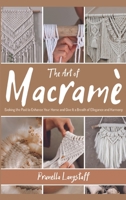 The Art of Macramé: Evoking the Past to Enhance Your Home and Give It a Breath of Ellegance and Harmony null Book Cover