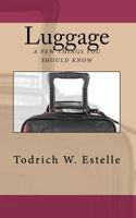 Luggage, a Few Things You Should Know. 1453714367 Book Cover