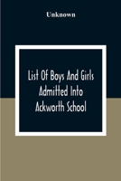 List of Boys and Girls Admitted Into Ackworth School: During the 100 Years From 18th of 10th Month, 1779, to the Centenary Celebration on the 27th of 6th Month, 1879 9354308309 Book Cover