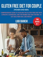 Gluten Free Diet for Couple (Women and Men): Comprehensive Guide to Tackling the Gluten Free Diet with 2 Specific Cookbooks, One for Women and One for ... Healthier and Lose Weight Two Books in One 1802942238 Book Cover