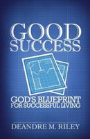 Good Success: God's Blueprint For Successful Living 0692727582 Book Cover