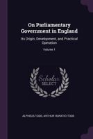 Parliamentary Government in England: Its Origin, Development, and Practical Operation; Volume 1 1017379998 Book Cover