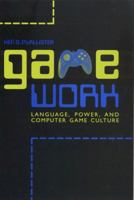 Game Work: Language, Power, and Computer Game Culture (Albma Rhetoric Cult & Soc Crit) 0817314180 Book Cover