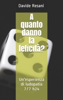 A quanto danno la felicità?: Un'esperienza di ludopatia 7/7 h24 B084P2J9MH Book Cover