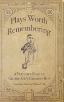 Plays Worth Remembering - Volume II: A Veritable Feast of George Ade's Greatest Hits 1734713623 Book Cover
