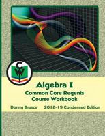 Algebra I Common Core Regents Course Workbook: 2018-19 Condensed Edition 1718604467 Book Cover