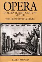 Opera in Seventeenth-Century Venice: The Creation of a Genre (Centennial Books) 0520254260 Book Cover