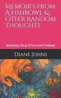 Memoir's From A Fishbowl & Other Random Thoughts: Watching Life as if I'm in the Fishbowl 1072947285 Book Cover