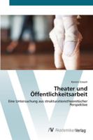 Theater und Öffentlichkeitsarbeit: Eine Untersuchung aus strukturationstheoretischer Perspektive 363940923X Book Cover