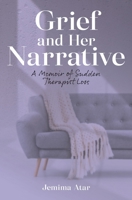 Grief and Her Narrative: A Memoir of Sudden Therapist Loss 1739449606 Book Cover
