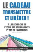 Le Cadeau, Transmettre Et Libérer ! Couverture Souple (French Edition) 2322170208 Book Cover