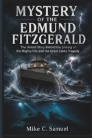 Mystery of the Edmund Fitzgerald: The Untold Story Behind the Sinking of the Mighty Fitz and the Great Lakes Tragedy B0H4S8JT7K Book Cover