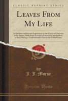 Leaves From My Life: A Narrative of Personal Experiences in the Career of a Servant of the Spirits 1017973229 Book Cover