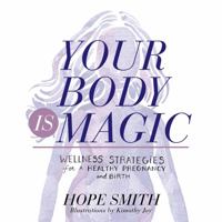 Your Body Is Magic: Wellness Strategies for a Healthy Pregnancy and Birth 1737880008 Book Cover