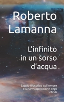 L’infinito in un sorso d’acqua: Saggio filosofico sull'Amore e la sovrapposizione degli infiniti (Spira: Saggi sulla vertigine del tempo e del senso) (Italian Edition) B0HDQJL8HB Book Cover