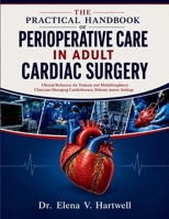 THE PRACTICAL HANDBOOK OF PERIOPERATIVE CARE IN ADULT CARDIAC SURGERY: Clinical Reference for Trainees and Multidisciplinary Clinicians Managing Cardiothoracic Patients Across Settings B0HDWCDJS2 Book Cover