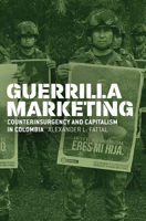 Guerrilla Marketing: Counterinsurgency and Capitalism in Colombia 022659064X Book Cover