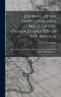 Journal of an Expedition 1400 Miles Up the Orinoco and 300 Up the Arauca: With an Account of the Country, the Manners of the People, Military Operatio 1019107529 Book Cover
