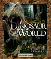 Secrets of the Dinosaur World: Come Face-to-Face with Jurassic Beasts and Prehistoric Creatures 1780972857 Book Cover