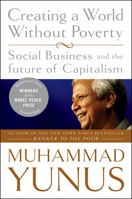 Creating a World Without Poverty: Social Business and the Future of Capitalism 1586486675 Book Cover