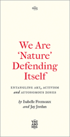 We Are ‘Nature’ Defending Itself: Art, Activism and Autonomous Zones 0745345875 Book Cover