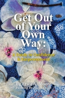 Get Out of Your Own Way: A Guide to Confidence & Empowerment: A Guide B0F4B7BB5X Book Cover