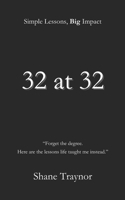 32 at 32 Simple Lessons, Big Impact: "Forget the degree. Here are the lessons life taught me instead" B0DQ6YPKDD Book Cover