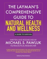 The Layman's Comprehensive Guide to Natural Health and Wellness: A Guide to Survival 1779413017 Book Cover