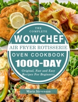 The Complete WowChef Air Fryer Rotisserie Oven Cookbook: 1000-Day Original, Fast and Easy Recipes For Beginners 1803431164 Book Cover