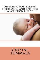 Defeating Postpartum Depression and Anxiety: A Solution Guide 1727618238 Book Cover