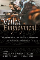 Veiled Employment: Islamism and the Political Economy of Women's Employment in Iran 0815632134 Book Cover