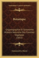 Botanique: Organographie Et Taxonomie Histoire Naturelle Des Familles Vegetales (1852) 1246481642 Book Cover