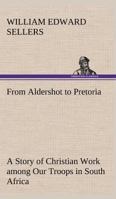 From Aldershot to Pretoria: A Story of Christian Work among Our Troops in South Africa 9356310076 Book Cover
