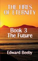 The Fires of Eternity: Book 3 the Future 1909740071 Book Cover