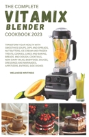 THE COMPLETE VITAMIX BLENDER COOKBOOK 2023 : Transform your health with this 500 Smoothies, Soups, Side dishes, Nut Butters, Ice Cream, Appetizers, ... Food (MUST HAVE KITCHEN APPLIANCES COOKBOOK) B0CH2FQ6G4 Book Cover