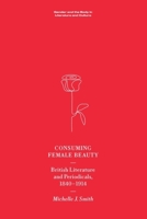 Consuming Female Beauty: British Literature and Periodicals, 1840-1914 1474470092 Book Cover