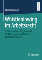 Whistleblowing im Arbeitsrecht: Schutz von Beschäftigten durch die Hinweisgeberrichtlinie der Europäischen Union (German Edition) 3658456108 Book Cover