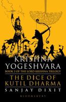 Krishna Yogeshvara: The Dice Of Kutil Dharma (Lord Krishna Trilogy, #2) 9388414667 Book Cover
