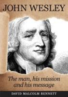 John Wesley: The Man, His Mission and His Message 1925139271 Book Cover